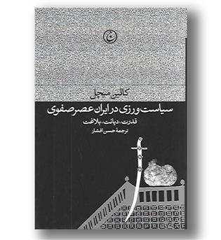 کتاب سیاست ورزی در ایران عصر صفوی-قدرت دیانت بلاغت