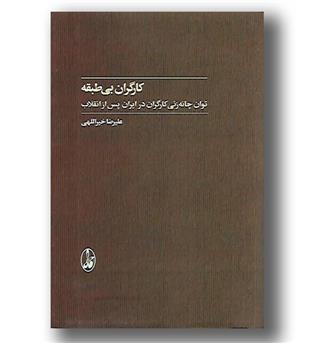 کتاب کارگران بی طبقه (توان چانه زنی کارگران در ایران پس از انقلاب)