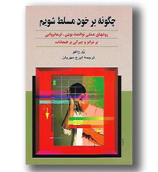 کتاب چگونه بر خود مسلط شویم (روش های عملی توانمند بودن فرمانروایی بر غرایز و چیرگی بر هیجانات)