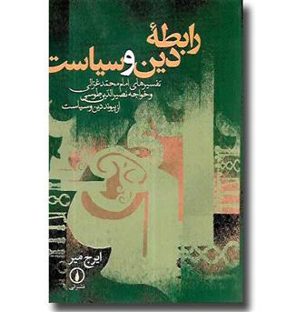 کتاب رابطه دین و سیاست - تفسیرهای امام محمد غزالی و خواجه نصیرالدین طوسی از پیوند دین و سیاست