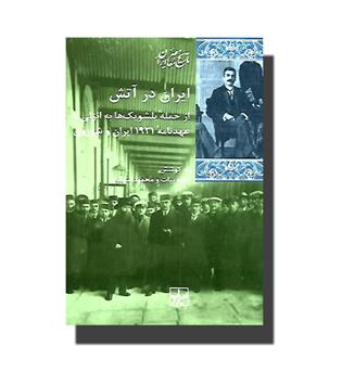 کتاب ایران در آتش (از حمله بلشویک ها به انزلی تا عهدنامه 1921 ایران و شوروی)