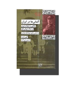 کتاب آلمانی ها در ایران (نگاهی به تحولات ایران در جنگ جهانی اول بر اساس منابع دیپلماتیک فرانسه)