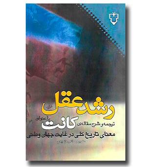 کتاب رشد عقل (ترجمه و شرح مقاله ی کانت با عنوان معنای تاریخ کلی در غایت جهان وطنی)