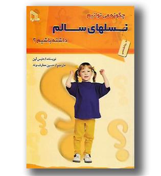 کتاب چگونه می توانیم نسل های سالم داشته باشیم-4